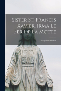 Sister St. Francis Xavier, Irma Le Fer De La Motte