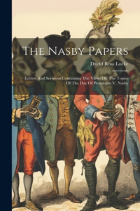 Nasby Papers: Letters And Sermons Containing The Views On The Topics Of The Day Of Petroleum V. Nasby