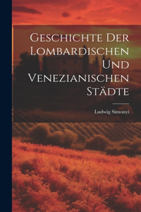 Geschichte der lombardischen und venezianischen Städte