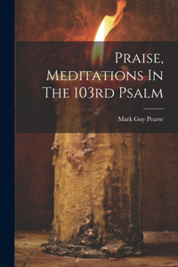 Praise, Meditations In The 103rd Psalm