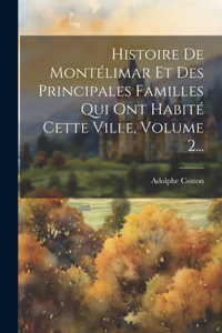 Histoire De Montélimar Et Des Principales Familles Qui Ont Habité Cette Ville, Volume 2...