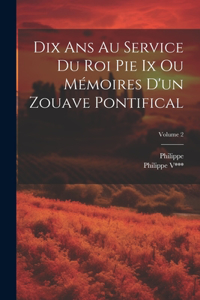 Dix Ans Au Service Du Roi Pie Ix Ou Mémoires D'un Zouave Pontifical; Volume 2