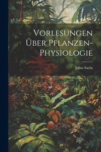 Vorlesungen Über Pflanzen-Physiologie