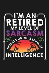 Notebook I'm An Retired My Sarcasm Depends On Your Intelligence