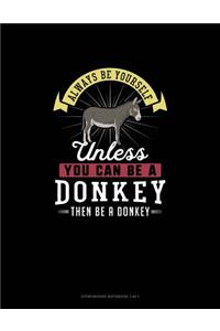 Always Be Yourself Unless You Can Be A Donkey Then Be A Donkey