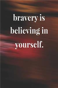 Bravery Is Believing In Yourself