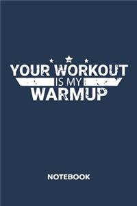 Your Workout Is My Warmup NOTEBOOK