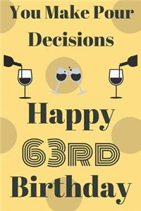 You Make Pour Decisions Happy 63rd Birthday