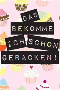 Das bekomme ich schon gebacken