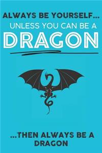 Always Be Your Self Unless You Can Be A Dragon Then Always Be A Dragon