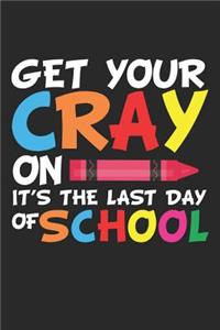 Get Your Cray On It's The Last Day Of School