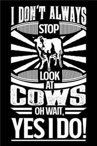 I Don't Always Stop and Look at Cows Oh Wait Yes I Do