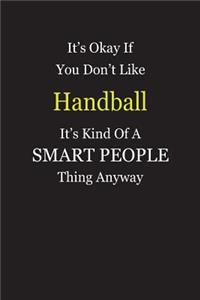 It's Okay If You Don't Like Handball It's Kind Of A Smart People Thing Anyway