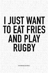 I Just Want To Eat Fries And Play Rugby