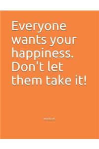 Everyone wants your happiness. Don't let them take it! Notebook