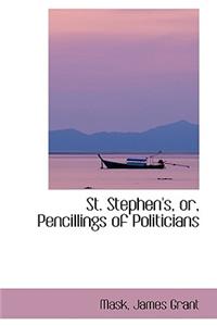 St. Stephen's, Or, Pencillings of Politicians