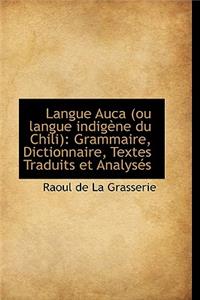 Langue Auca (Ou Langue Indig Ne Du Chili): Grammaire, Dictionnaire, Textes Traduits Et Analys?'s