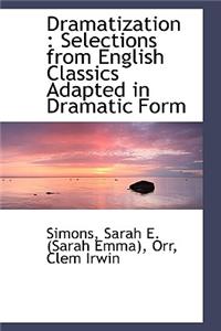Dramatization: Selections from English Classics Adapted in Dramatic Form