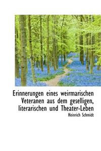 Erinnerungen Eines Weirmarischen Veteranen Aus Dem Geselligen, Literarischen Und Theater-Leben