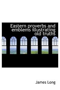 Eastern Proverbs and Emblems Illustrating Old Truths