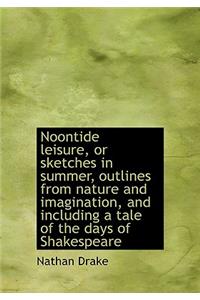 Noontide Leisure, or Sketches in Summer, Outlines from Nature and Imagination, and Including a Tale