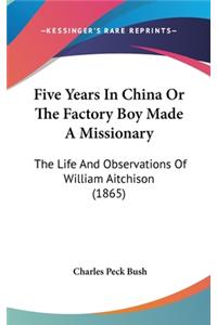 Five Years In China Or The Factory Boy Made A Missionary