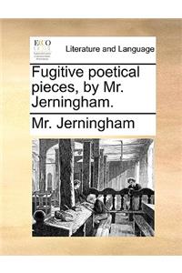 Fugitive Poetical Pieces, by Mr. Jerningham.