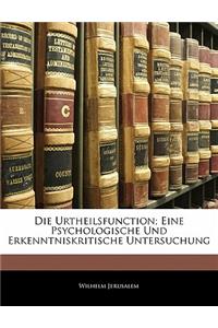 Die Urtheilsfunction; Eine Psychologische Und Erkenntniskritische Untersuchung