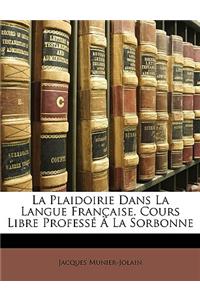 La Plaidoirie Dans La Langue Française. Cours Libre Professé À La Sorbonne