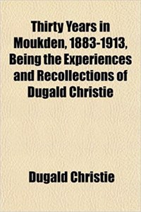 Thirty Years in Moukden, 1883-1913, Being the Experiences and Recollections of Dugald Christie