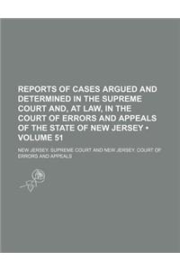 Reports of Cases Argued and Determined in the Supreme Court And, at Law, in the Court of Errors and Appeals of the State of New Jersey (Volume 51)