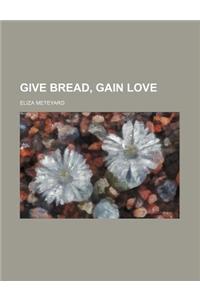Give Bread, Gain Love
