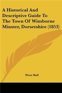 Historical And Descriptive Guide To The Town Of Wimborne Minster, Dorsetshire (1853)