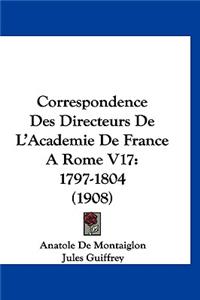 Correspondence Des Directeurs de L'Academie de France a Rome V17