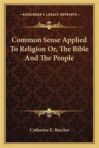 Common Sense Applied To Religion Or, The Bible And The People