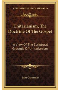 Unitarianism, the Doctrine of the Gospel