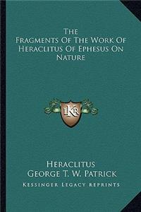 Fragments of the Work of Heraclitus of Ephesus on Nature