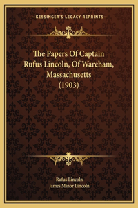 The Papers Of Captain Rufus Lincoln, Of Wareham, Massachusetts (1903)