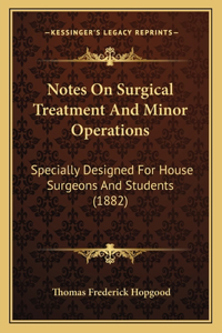 Notes On Surgical Treatment And Minor Operations