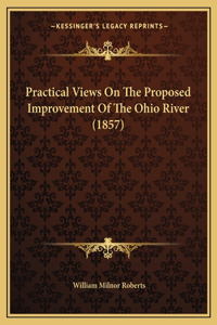 Practical Views On The Proposed Improvement Of The Ohio River (1857)
