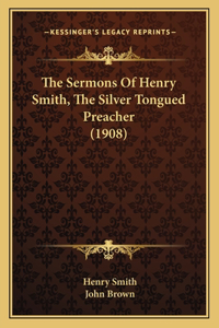 Sermons Of Henry Smith, The Silver Tongued Preacher (1908)