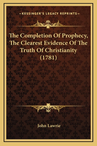 The Completion Of Prophecy, The Clearest Evidence Of The Truth Of Christianity (1781)