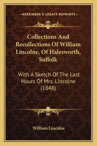 Collections And Recollections Of William Lincolne, Of Halesworth, Suffolk