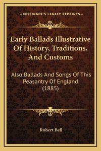 Early Ballads Illustrative Of History, Traditions, And Customs