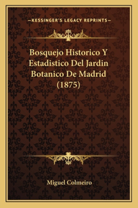Bosquejo Historico Y Estadistico Del Jardin Botanico De Madrid (1875)