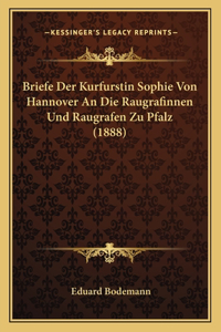 Briefe Der Kurfurstin Sophie Von Hannover An Die Raugrafinnen Und Raugrafen Zu Pfalz (1888)