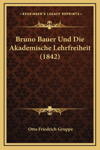 Bruno Bauer Und Die Akademische Lehrfreiheit (1842)