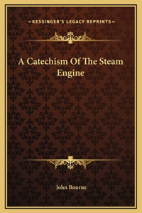 A Catechism Of The Steam Engine