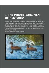 The Prehistoric Men of Kentucky; A History of What Is Known of Their Lives and Habits, Together with a Description of Their Implements and Other Relic