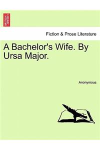 A Bachelor's Wife. by Ursa Major.